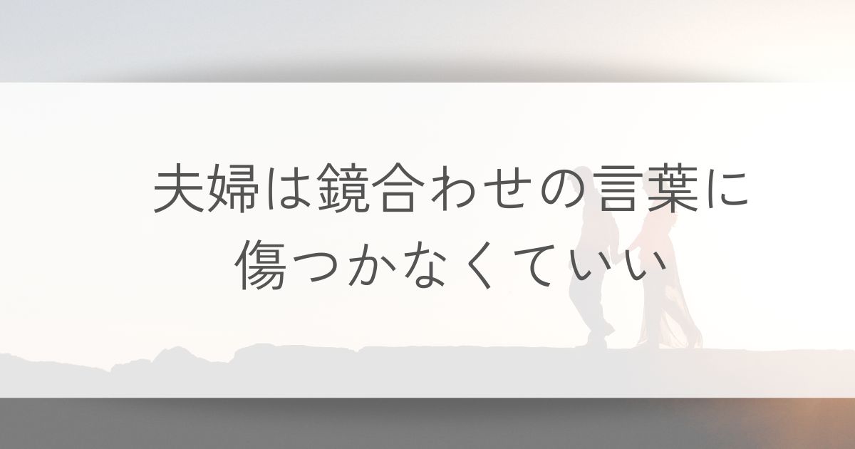 夫婦は鏡合わせに傷つかなくていい